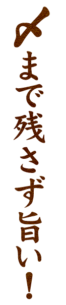 〆まで残さず旨い!